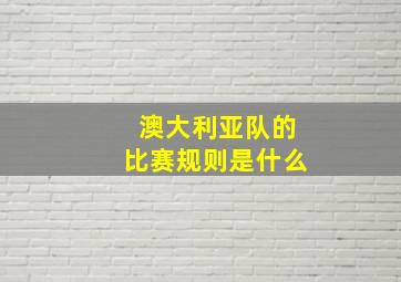 澳大利亚队的比赛规则是什么