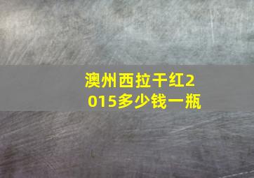 澳州西拉干红2015多少钱一瓶