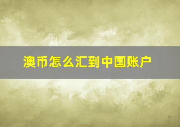 澳币怎么汇到中国账户