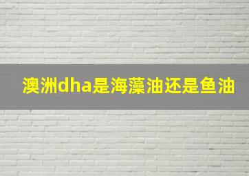 澳洲dha是海藻油还是鱼油