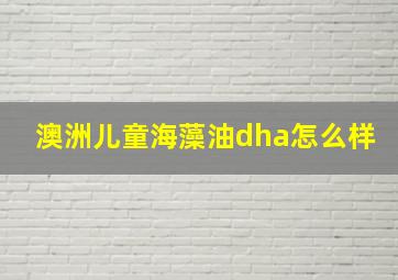 澳洲儿童海藻油dha怎么样