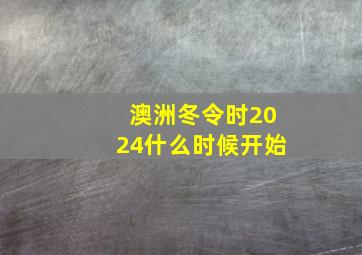 澳洲冬令时2024什么时候开始