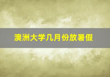 澳洲大学几月份放暑假