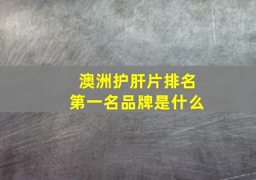 澳洲护肝片排名第一名品牌是什么