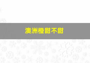 澳洲橙甜不甜