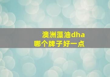 澳洲藻油dha哪个牌子好一点