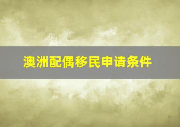 澳洲配偶移民申请条件