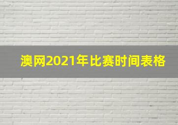 澳网2021年比赛时间表格