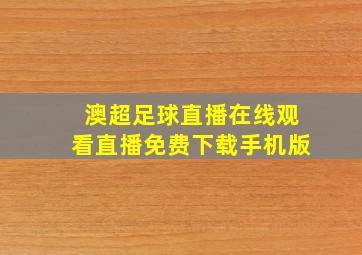 澳超足球直播在线观看直播免费下载手机版