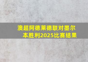 澳超阿德莱德联对墨尔本胜利2025比赛结果