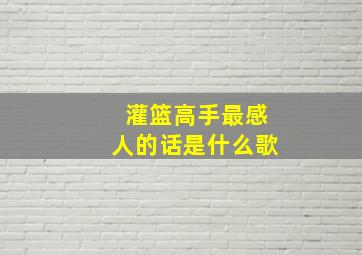 灌篮高手最感人的话是什么歌