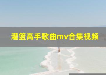 灌篮高手歌曲mv合集视频