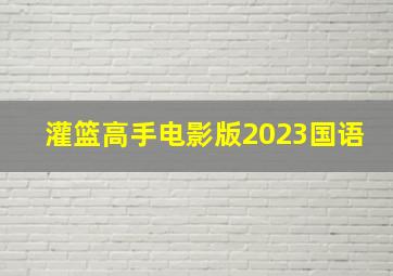 灌篮高手电影版2023国语