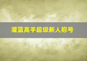 灌篮高手超级新人称号