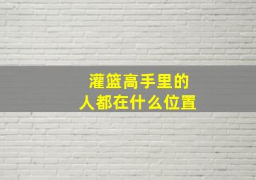 灌篮高手里的人都在什么位置