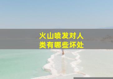 火山喷发对人类有哪些坏处