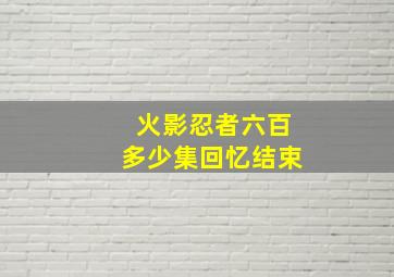 火影忍者六百多少集回忆结束