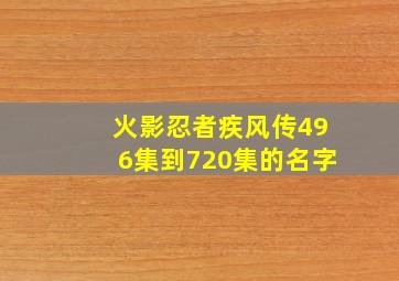 火影忍者疾风传496集到720集的名字