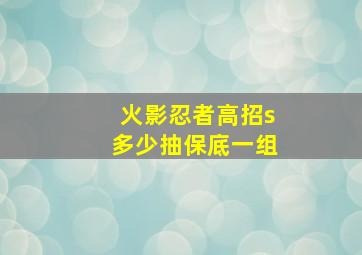 火影忍者高招s多少抽保底一组