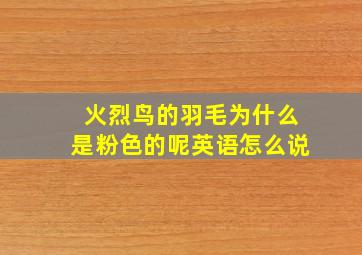 火烈鸟的羽毛为什么是粉色的呢英语怎么说