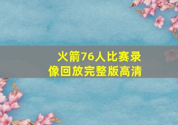 火箭76人比赛录像回放完整版高清