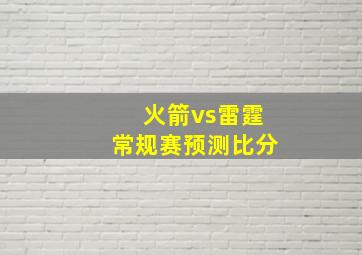 火箭vs雷霆常规赛预测比分