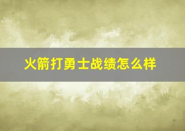 火箭打勇士战绩怎么样