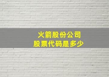 火箭股份公司股票代码是多少