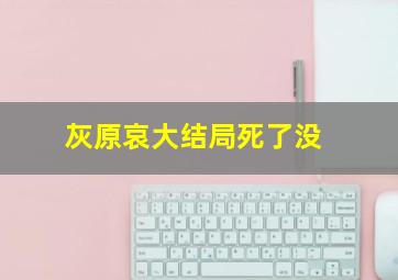 灰原哀大结局死了没