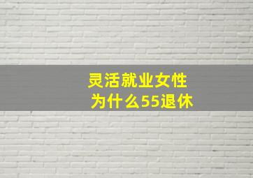 灵活就业女性为什么55退休