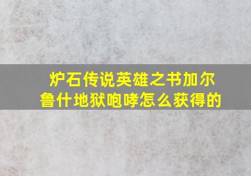 炉石传说英雄之书加尔鲁什地狱咆哮怎么获得的