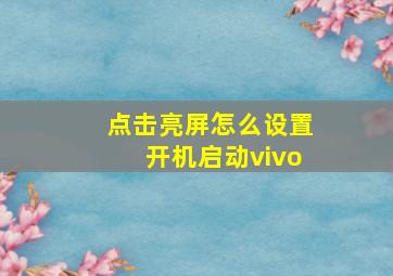 点击亮屏怎么设置开机启动vivo