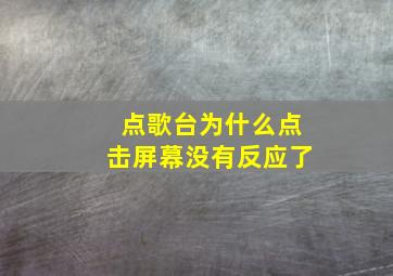 点歌台为什么点击屏幕没有反应了