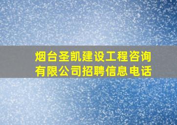 烟台圣凯建设工程咨询有限公司招聘信息电话