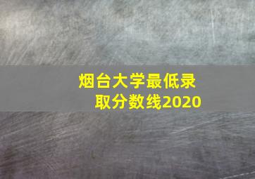 烟台大学最低录取分数线2020