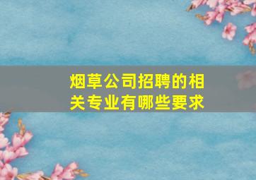 烟草公司招聘的相关专业有哪些要求