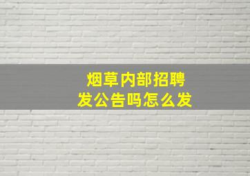 烟草内部招聘发公告吗怎么发