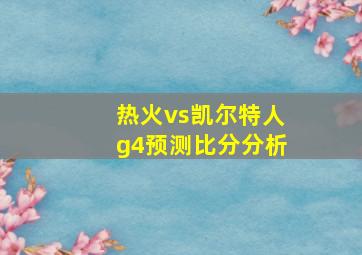 热火vs凯尔特人g4预测比分分析