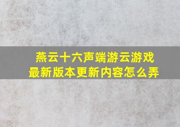 燕云十六声端游云游戏最新版本更新内容怎么弄