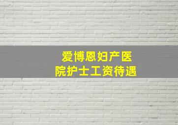 爱博恩妇产医院护士工资待遇