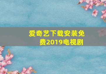 爱奇艺下载安装免费2019电视剧