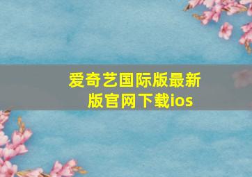 爱奇艺国际版最新版官网下载ios