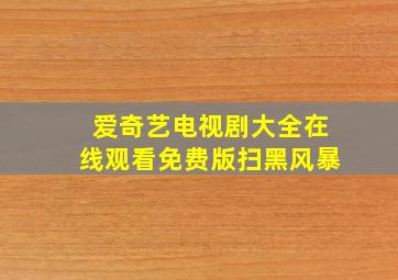 爱奇艺电视剧大全在线观看免费版扫黑风暴