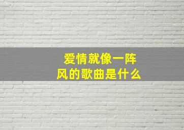 爱情就像一阵风的歌曲是什么