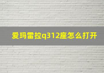 爱玛雷拉q312座怎么打开