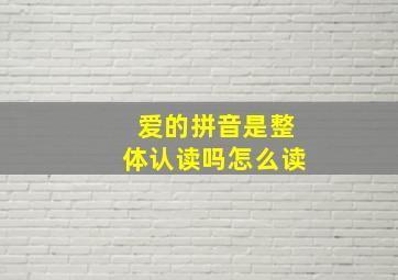 爱的拼音是整体认读吗怎么读