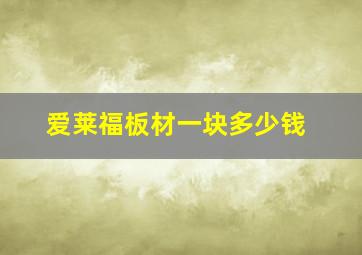 爱莱福板材一块多少钱