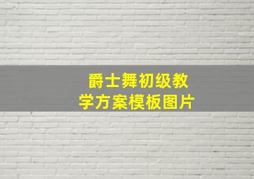 爵士舞初级教学方案模板图片