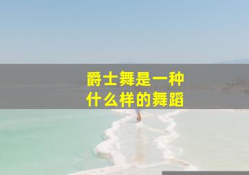 爵士舞是一种什么样的舞蹈