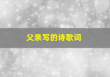 父亲写的诗歌词